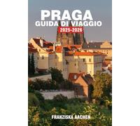 PRAGA GUIDA DI VIAGGIO: Un viaggio attraverso antiche città, regni perduti e leggendarie rotte di viaggio
