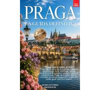PRAGA - LA GUIDA DEFINITIVA: Tutto ciò che non ti diranno mai: Segreti, Quartieri Storici, Luoghi Nascosti, Itinerari e Gite per Scoprire Praga, la Boemia e la Repubblica Ceca. +eBook INCLUSO