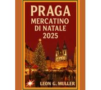 PRAGA MERCATINO DI NATALE 2025: "Il tuo viaggio definitivo verso le destinazioni festive più incantevoli del mondo" (“Travel the World”)