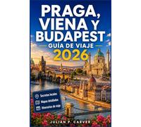 Praga, Viena y Budapest Guía de viaje 2026: Principales atracciones · Consejos locales · Joyas culturales · Mapas de la ciudad · Itinerarios inolvidables para excursiones de un día