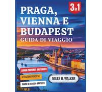 Praga, Vienna e Budapest Guida di viaggio: Esplora le capitali dell'Europa centrale con consigli preziosi, tesori nascosti e luoghi preferiti dalla gente del posto.