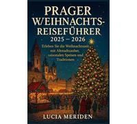 Prager Weihnachtsreiseführer 2025 - 2026: Erleben Sie die Weihnachtszeit mit Altstadtzauber, saisonalen Speisen und Traditionen