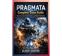 PRAGMATA COMPLETE GAME GUIDE: MASTER SURVIVAL, COMBAT TACTICS, AND HIDDEN MECHANICS