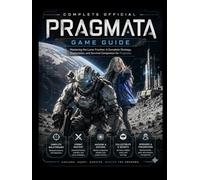 PRAGMATA COMPLETE OFFICIAL GAME GUIDE: Mastering the Lunar Frontier: A Complete Strategy, Exploration, and Survival Companion for Pragmata