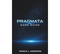 PRAGMATA GAME GUIDE: A Complete Strategy for Mastering Combat Exploration and Advanced Systems