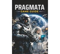 PRAGMATA GAME GUIDE: Step-by-Step Mission Walkthrough, Combat strategies, Puzzle Solutions, Collectibles Locations, Secrets and tips