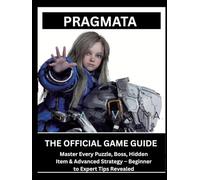 PRAGMATA: THE OFFICIAL GAME GUIDE Master Every Puzzle, Boss, Hidden Item & Advanced Strategy - Beginner to Expert Tips Revealed