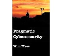 Pragmatic Cybersecurity: A Manager’s and Architect’s Guide to Security Architecture, Risk Management, and Cyber Resilience