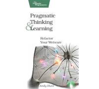 Pragmatic Thinking and Learning: Refactor Your Wetware (Pragmatic Programmers)