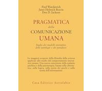 Pragmatica della comunicazione umana. Studio dei modelli interattivi, delle patologie e dei paradossi (Psiche e coscienza)
