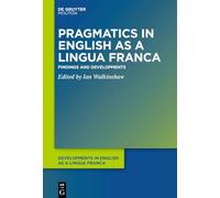 Pragmatics in English as a Lingua Franca: Findings and Developments: 14 (Developments in English as a Lingua Franca [DELF], 14)