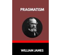 PRAGMATISM: A New Name for Some Old Ways of Thinking