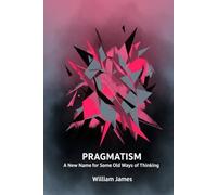 PRAGMATISM: A New Name for Some Old Ways of Thinking