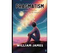PRAGMATISM: A New Name for Some Old Ways of Thinking