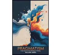 PRAGMATISM: A New Name for Some Old Ways of Thinking