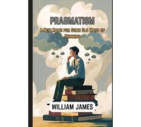 PRAGMATISM: A New Name for Some Old Ways of Thinking