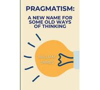 Pragmatism: A New Name for Some Old Ways of Thinking