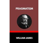 PRAGMATISM: A New Name for Some Old Ways of Thinking