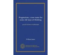 Pragmatism, a new name for some old ways of thinking: popular lectures on philosophy