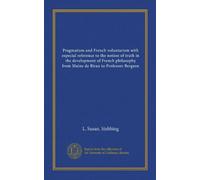Pragmatism and French voluntarism with especial reference to the notion of truth in the development of French philosophy from Maine de Biran to Professor Bergson (Vol-1)