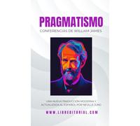 PRAGMATISMO - Conferencias de William James En Español: Nueva Traducción Moderna Y Actualizada Al Español Por Neville Jung