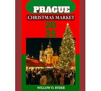 PRAGUE CHRISTMAS MARKET 2025: "Your Ultimate Journey to the World’s Most Enchanting Festive Destinations" (WISE TRAVEL)