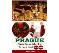 PRAGUE CHRISTMAS MARKET TRAVEL GUIDE 2025-2026: Explore Christmas Traditions, Markets, and Seasonal Delights in Prague
