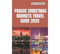 PRAGUE CHRISTMAS MARKETS TRAVEL GUIDE 2025: Festive Lights, Timeless Traditions, and Winter Wonders in the Heart of Prague