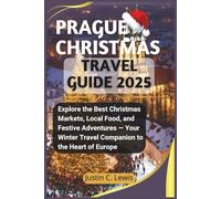 PRAGUE CHRISTMAS TRAVEL GUIDE 2025: Explore the Best Christmas Markets, Local Food, and Festive Adventures - Your Winter Travel Companion to the Heart of Europe