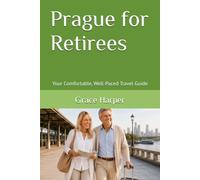 Prague for Retirees: Your Comfortable, Well-Paced Travel Guide (City Guides for Retirees)