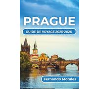 PRAGUE GUIDE DE VOYAGE 2025-2026: Découvrez le summum de la culture, des attractions et de la vie locale de la ville