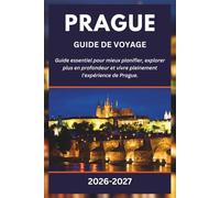 PRAGUE GUIDE DE VOYAGE 2026-2027: Guide essentiel pour mieux planifier, explorer plus en profondeur et vivre pleinement l'expérience de Prague.