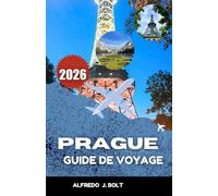 PRAGUE GUIDE DE VOYAGE 2026: À la découverte de siècles de patrimoine, de monuments emblématiques et de saveurs locales.