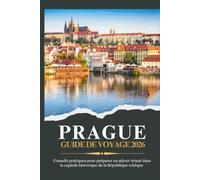PRAGUE GUIDE DE VOYAGE 2026 - Conseils pratiques pour préparer un séjour réussi dans la capitale historique de la République tchèque (Voyager plus intelligemment 2026)