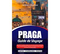 PRAGUE GUIDE DE VOYAGE 2026: Explorez la capitale tchèque avec des informations culturelles, des recommandations culinaires, des joyaux cachés et des attractions incontournables