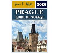 PRAGUE GUIDE DE VOYAGE 2026: Votre voyage à la découverte des châteaux, des rues pavées et des merveilles culturelles au cœur de l'Europe