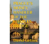 PRAGUE’S MONEY HANDLER OF THE CHARLES BRIDGE: The Art of Money and Survival (Tales & Traditions of Old Prague)