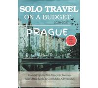 PRAGUE SOLO TRAVEL ON A BUDGET (2026 - 2027): Real Advice on Safety, Costs, & What to Expect When Traveling Alone (Solo Smart City Guides)