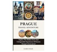 PRAGUE TRAVEL ADVENTURE: Explore The Hidden Gems And Unforgettable Experiences Of Eastern Europe's Crown Jewel