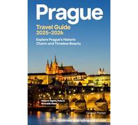 PRAGUE TRAVEL GUIDE 2025-2026: Discover the Hidden Gems, Iconic Landmarks, and Timeless Charm of Prague with Insider Tips, Itineraries, and Local Secrets
