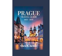 PRAGUE TRAVEL GUIDE 2025 - 2026: Experience the Unforgettable Blend of Culture, History, and Modern Innovation