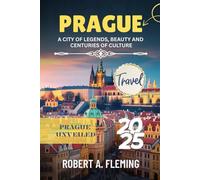 PRAGUE TRAVEL GUIDE 2025: A CITY OF LEGENDS, BEAUTY AND CENTURIES OF CULTURE