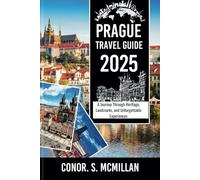 Prague Travel Guide 2025: A Journey Through Heritage, Landmarks, and Unforgettable Experiences (Global Trails: Essential Travel Guides for the Curious Explorer)