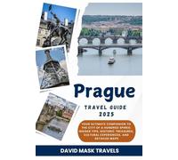 Prague Travel Guide 2025: Your Ultimate Companion to the City of a Hundred Spires: Insider Tips, Historic Treasures, Cultural Experiences, and Detailed Maps