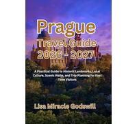 Prague Travel Guide 2026 - 2027: A Practical Guide to Historic Landmarks,Local Culture, Scenic Walks, and Trip Planning forFirst Time Visitors