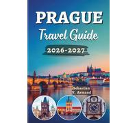 PRAGUE TRAVEL GUIDE 2026 - 2027: Discover the Heart of Europe’s Czech Jewel with Full-Color Maps, Curated Itineraries, Iconic Landmarks, Fairytale ... Walking Tours, and Legendary Nightlife.