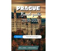 PRAGUE TRAVEL GUIDE 2026-2027 (Journeys with William J. Bradwell: The Insightful Traveler Collection)