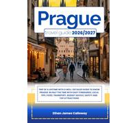 PRAGUE TRAVEL GUIDE 2026/2027: Trip of a lifetime with a well-Detailed Guide to Know PRAGUE in Half the Time with Easy Itineraries, Local Tips, Food, ... Budget Advice, Safety and Top Attractions