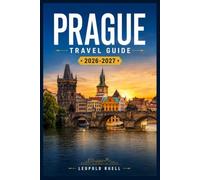 PRAGUE TRAVEL GUIDE 2026-2027: Walking Routes, Neighborhood Guides, and Seasonal Tips for the City of a Hundred Spires