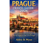 PRAGUE TRAVEL GUIDE 2026: Essential Itineraries, Iconic Sights, Day Trips, Neighborhood Walks, and Local Insights